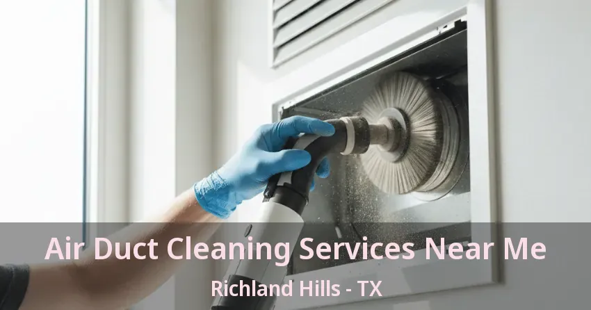 Air Duct Cleaning Services Near Me Richland Hills - TX